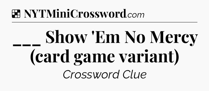 Solution: ___ Show 'Em No Mercy (card game variant) - NYT Crossword