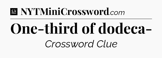 One-third of dodeca- - LA Times Crossword
