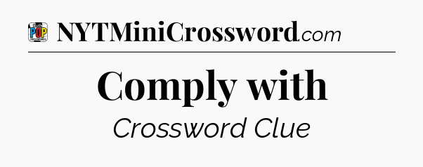 Comply with Crossword Clue