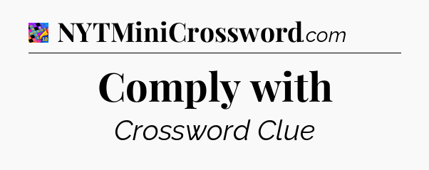 Comply with Crossword Clue