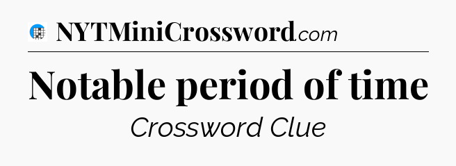 Notable period of time Crossword Clue