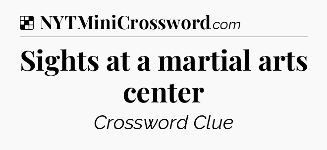 Solution: Sights at a martial arts center - NYT Crossword