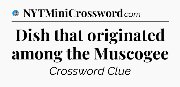 Dish that originated among the Muscogee Crossword Clue