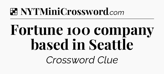 Solution: Fortune 100 company based in Seattle - NYT Crossword