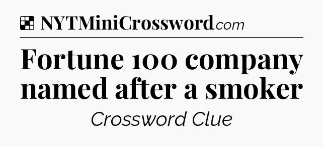 Solution: Fortune 100 company named after a smoker - NYT Crossword