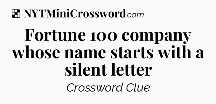 Solution: Fortune 100 company whose name starts with a silent letter - NYT Crossword