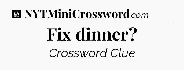 Fix dinner - LA Times Crossword
