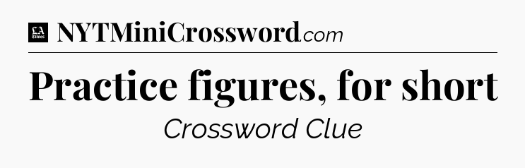 Practice figures, for short - LA Times Crossword