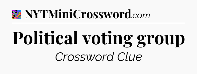 Political voting group Crossword Clue
