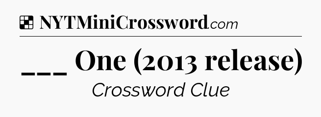 Solution: ___ One (2013 release) - NYT Crossword