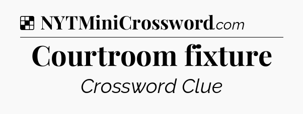 Solution: Courtroom fixture - NYT Crossword
