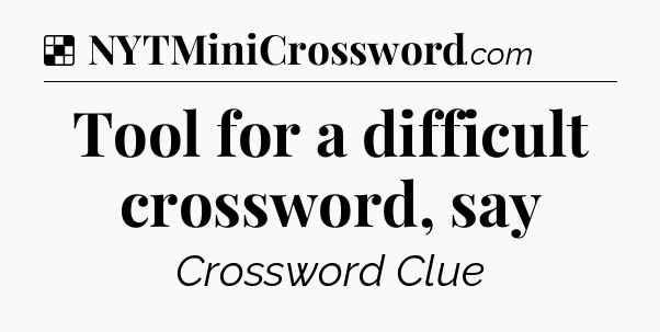 Solution: Tool for a difficult crossword, say - NYT Crossword