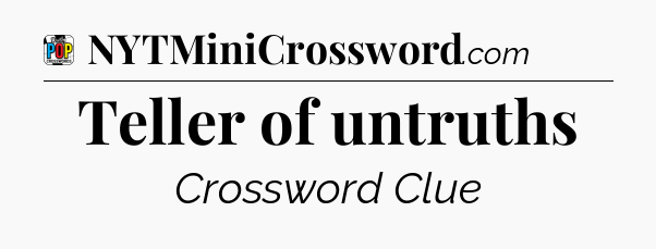 Teller of untruths Crossword Clue