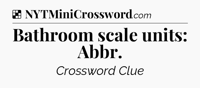 Solution: Bathroom scale units: Abbr - NYT Crossword