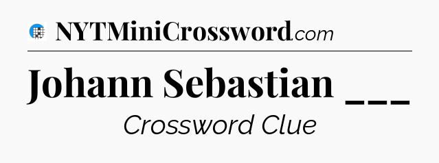 Johann Sebastian ___ Crossword Clue
