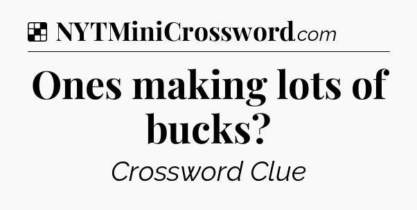 Solution: Ones making lots of bucks - NYT Crossword