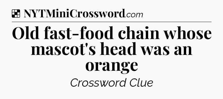 Solution: Old fast-food chain whose mascot's head was an orange - NYT Crossword