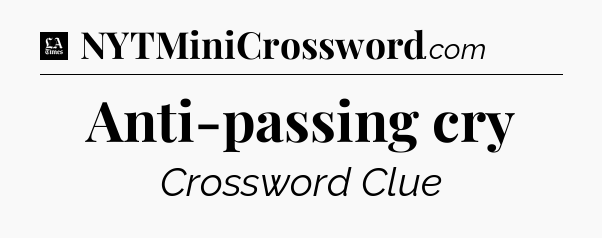 Anti-passing cry - LA Times Crossword