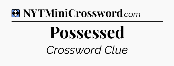 Solution: Possessed - NYT Mini Crossword