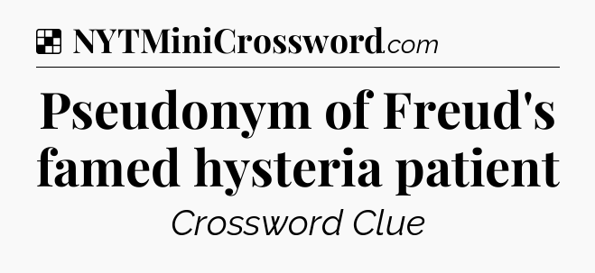 Solution: Pseudonym of Freud's famed hysteria patient - NYT Crossword