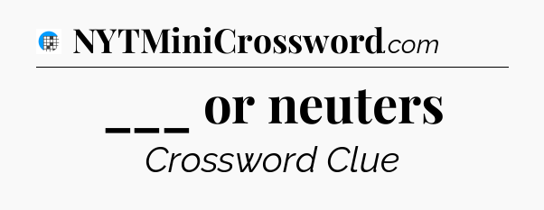 ___ or neuters Crossword Clue