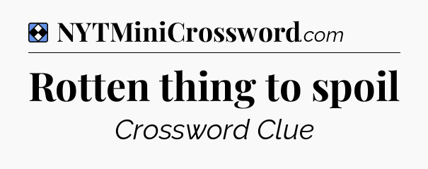 Solution: Rotten thing to spoil - NYT Mini Crossword