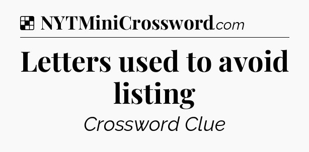 Solution: Letters used to avoid listing - NYT Crossword