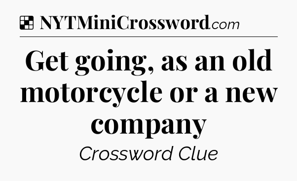 Solution: Get going, as an old motorcycle or a new company - NYT Crossword