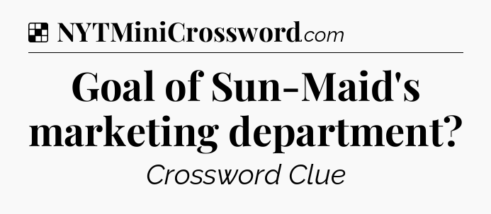 Solution: Goal of Sun-Maid's marketing department - NYT Crossword
