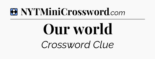 Solution: Our world - NYT Mini Crossword