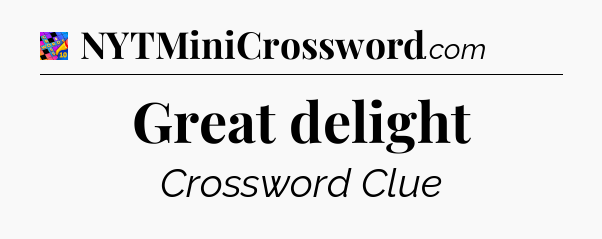 Great delight Crossword Clue