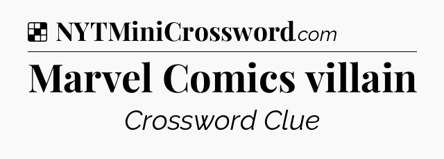 Solution: Marvel Comics villain - NYT Crossword