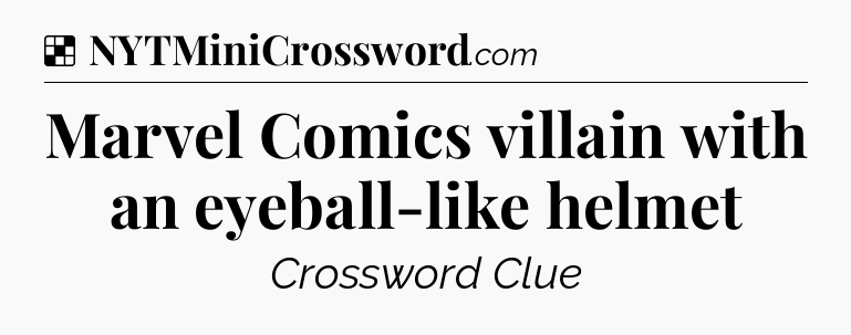 Solution: Marvel Comics villain with an eyeball-like helmet - NYT Crossword