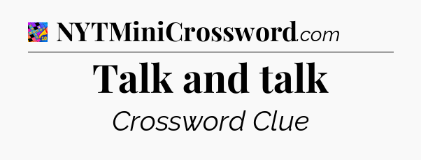 Talk and talk Crossword Clue