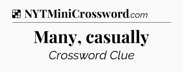 Solution: Many, casually - NYT Crossword