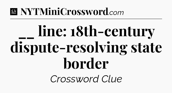 __ line: 18th-century dispute-resolving state border - LA Times Crossword