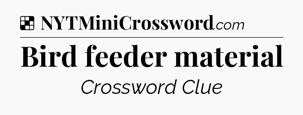 Solution: Bird feeder material - NYT Crossword