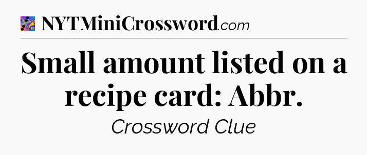 Small amount listed on a recipe card: Abbr Crossword Clue