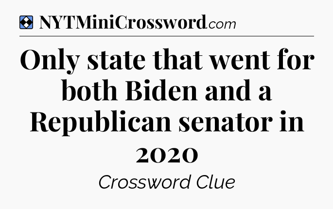 Solution: Only state that went for both Biden and a Republican senator in 2020 - NYT Mini Crossword