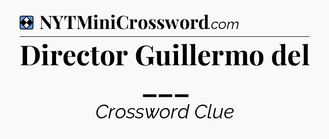 Solution: Director Guillermo del ___ - NYT Mini Crossword
