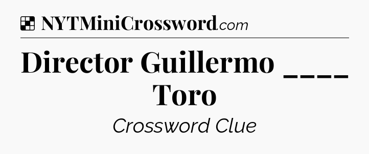 Solution: Director Guillermo ____ Toro - NYT Crossword