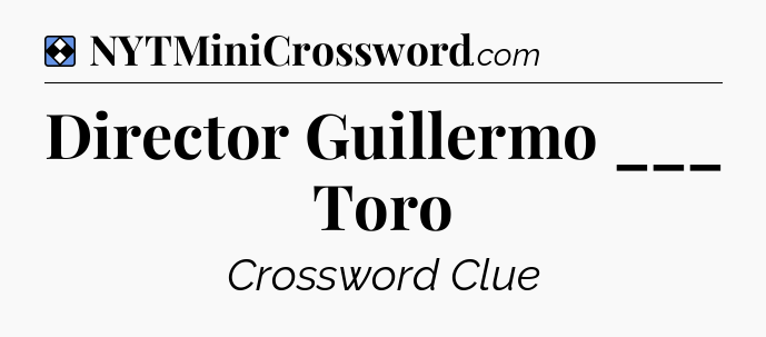 Solution: Director Guillermo ___ Toro - NYT Mini Crossword
