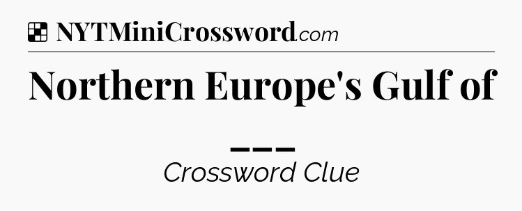 Solution: Northern Europe's Gulf of ___ - NYT Crossword