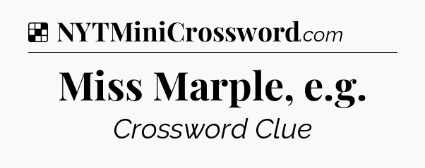 Solution: Miss Marple, e.g - NYT Crossword