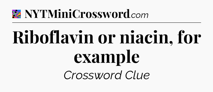 Riboflavin or niacin, for example Crossword Clue