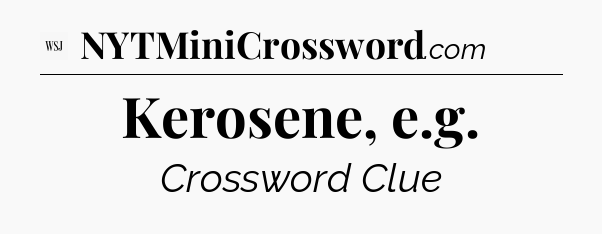 Kerosene, e.g - WSJ Crossword