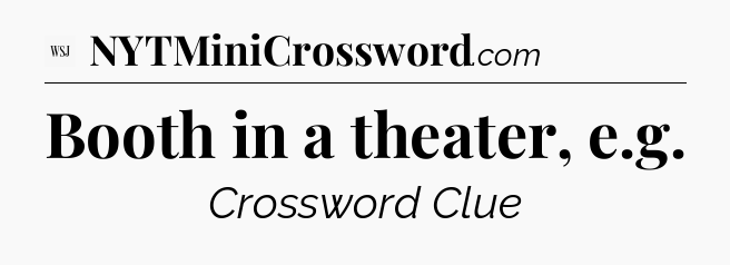 Booth in a theater, e.g - WSJ Crossword