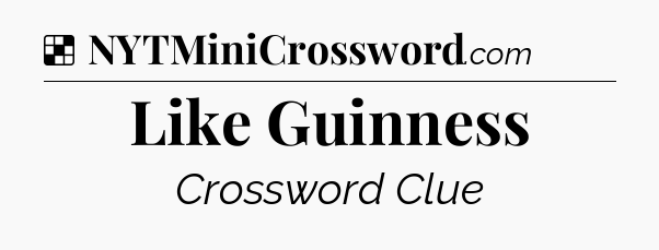 Solution: Like Guinness - NYT Crossword