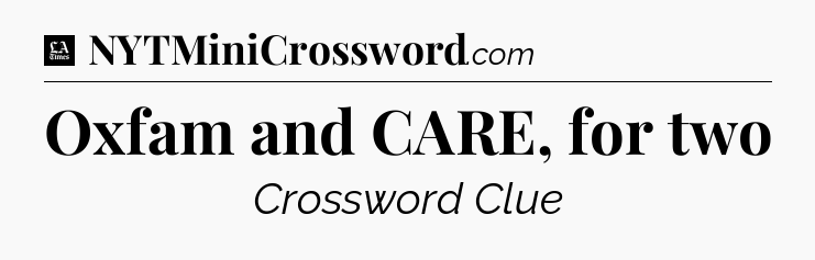 Oxfam and CARE, for two - LA Times Crossword