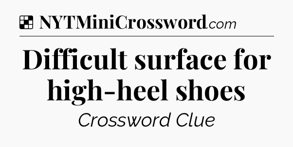 Solution: Difficult surface for high-heel shoes - NYT Crossword